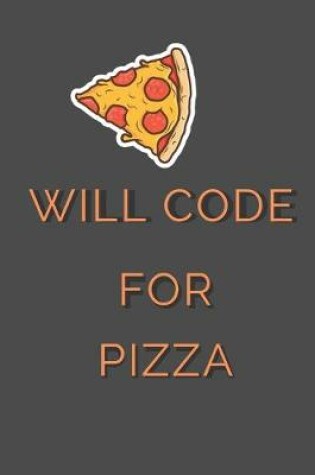 Cover of Will Code For Pizza - Funny Computer Programming Notebook