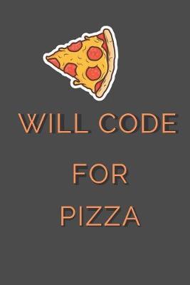 Book cover for Will Code For Pizza - Funny Computer Programming Notebook