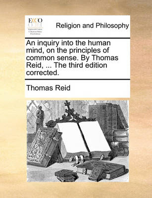 Book cover for An inquiry into the human mind, on the principles of common sense. By Thomas Reid, ... The third edition corrected.