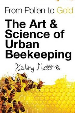 Cover of From Pollen to Gold the Art & Science of Urban Beekeeping