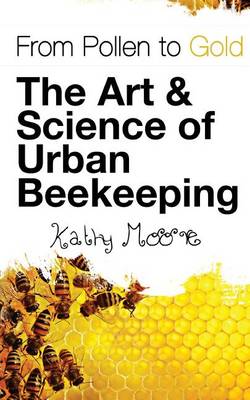 Book cover for From Pollen to Gold the Art & Science of Urban Beekeeping