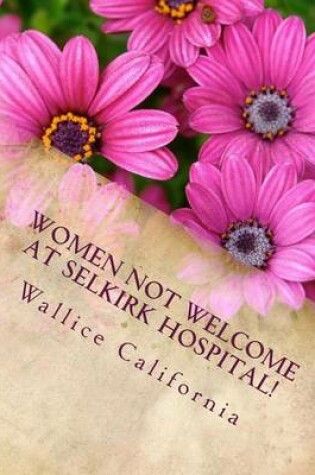 Cover of Women Not Welcome at Selkirk Hospital!