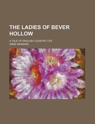 Book cover for The Ladies of Bever Hollow; A Tale of English Country Life