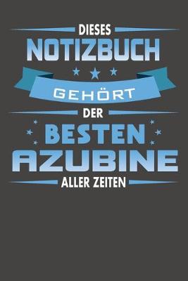 Book cover for Dieses Notizbuch Gehoert Der Besten Azubine Aller Zeiten