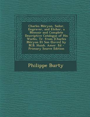 Book cover for Charles Meryon, Sailor, Engraver, and Etcher, a Memoir and Complete Descriptive Catalogue of His Works, Tr. from [Charles Meryon Et Son Uvre] by M.B. Huish. Amer. Ed - Primary Source Edition