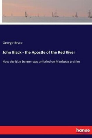 Cover of John Black - the Apostle of the Red River