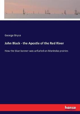 Book cover for John Black - the Apostle of the Red River