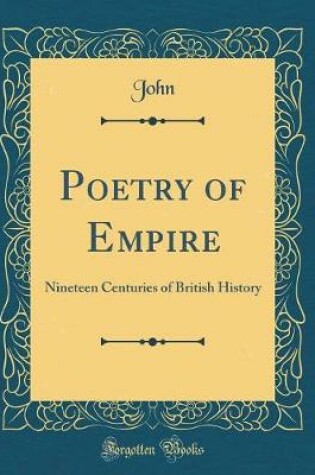 Cover of Poetry of Empire: Nineteen Centuries of British History (Classic Reprint)