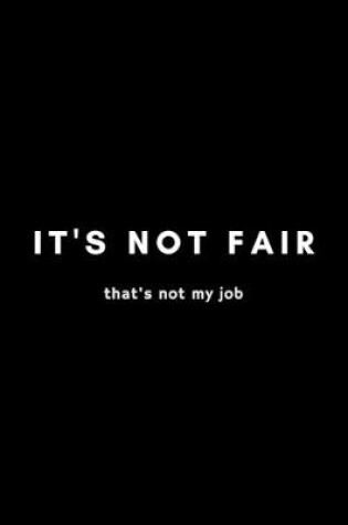 Cover of It's Not Fair That's Not My Job