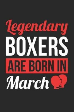 Cover of Boxing Notebook - Legendary Boxers Are Born In March Journal - Birthday Gift for Boxer Diary