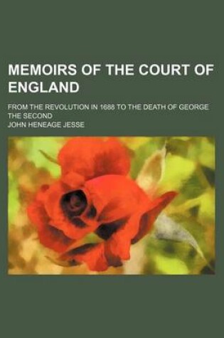 Cover of Memoirs of the Court of England (Volume 1); From the Revolution in 1688 to the Death of George the Second