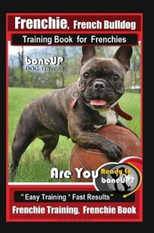 Cover of Frenchie, French Bulldog Training Book for Frenchies, By BoneUP DOG Training