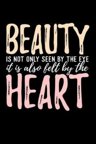 Cover of Beauty Is Not Only Seen By The Eye It Is Also Felt By The Heart