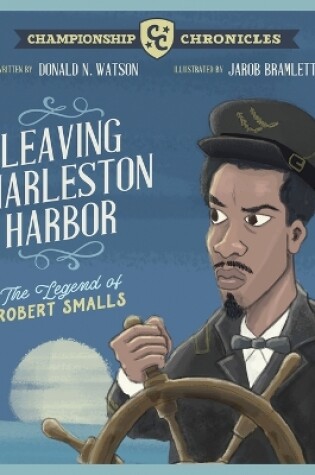 Cover of Leaving Charleston Harbor The Legend of Robert Smalls