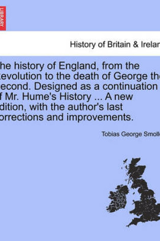 Cover of The History of England, from the Revolution to the Death of George the Second. Designed as a Continuation of Mr. Hume's History ... a New Edition, with the Author's Last Corrections and Improvements.