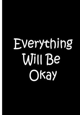 Book cover for Everything Will Be Okay - Black Notebook / Journal / Blank Lined Pages