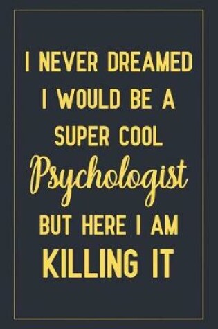 Cover of I Never Dreamed I Would Be A Super Cool Psychologist But Here I Am Killing It