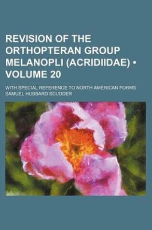 Cover of Revision of the Orthopteran Group Melanopli (Acridiidae) (Volume 20); With Special Reference to North American Forms