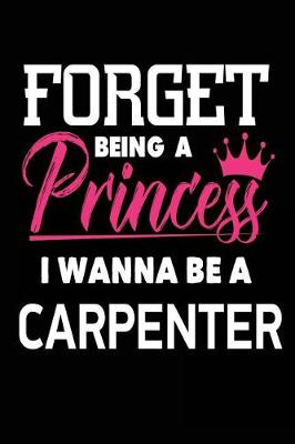 Book cover for Forget Being a Princess I Wanna Be a Carpenter