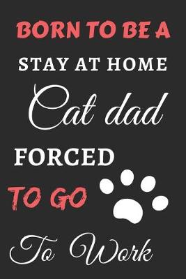 Book cover for Born To Be A Stay At Home Cat Dad Forced To Go To Work