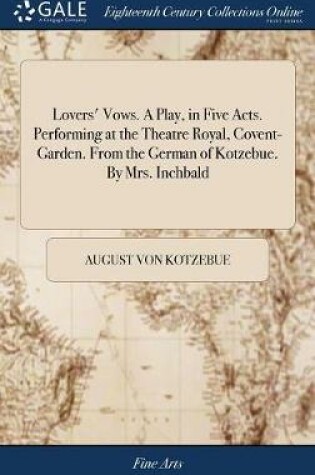 Cover of Lovers' Vows. a Play, in Five Acts. Performing at the Theatre Royal, Covent-Garden. from the German of Kotzebue. by Mrs. Inchbald
