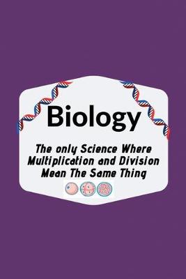 Book cover for Biology The only Science Where Multiplication and Division Mean The Same Thing