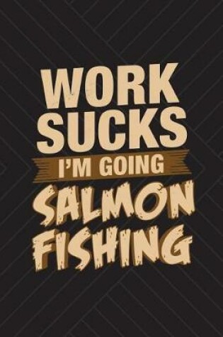 Cover of Work Sucks I'm Going Salmon Fishing