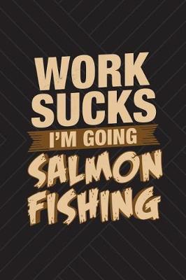 Book cover for Work Sucks I'm Going Salmon Fishing