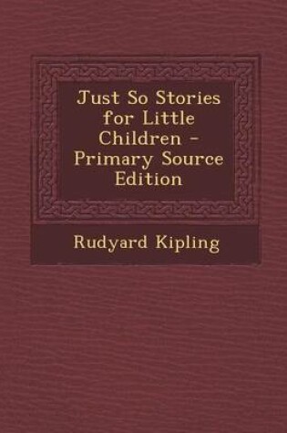 Cover of Just So Stories for Little Children - Primary Source Edition