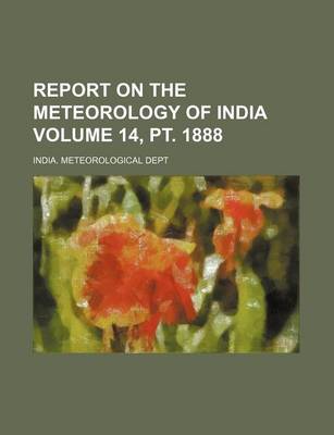 Book cover for Report on the Meteorology of India Volume 14, PT. 1888