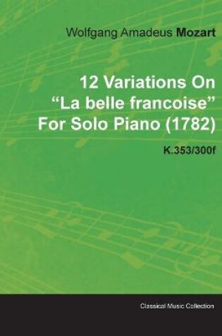 Cover of 12 Variations On "La Belle Francoise" By Wolfgang Amadeus Mozart For Solo Piano (1782) K.353/300f