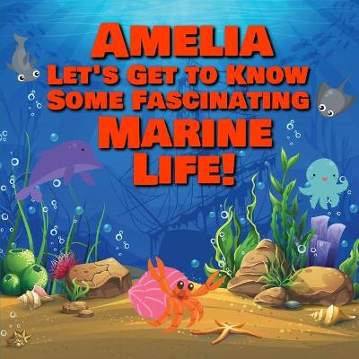 Cover of Amelia Let's Get to Know Some Fascinating Marine Life!
