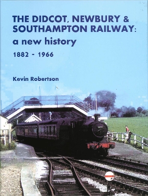 Book cover for The Didcot, Newbury & Southampton Railway: A New History 1882 - 1966