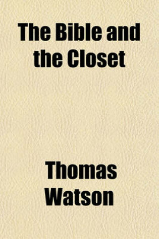 Cover of The Bible and the Closet; Or, How We May Read the Scriptures with the Most Spiritual Profit