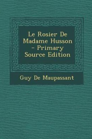 Cover of Le Rosier de Madame Husson - Primary Source Edition