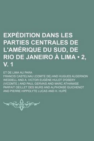 Cover of Expedition Dans Les Parties Centrales de L'Amerique Du Sud, de Rio de Janeiro a Lima (2, V. 1); Et de Lima Au Para