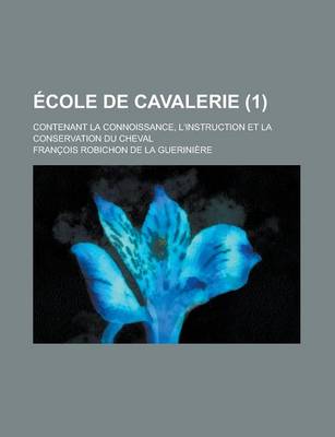 Book cover for Ecole de Cavalerie; Contenant La Connoissance, L'Instruction Et La Conservation Du Cheval (1 )