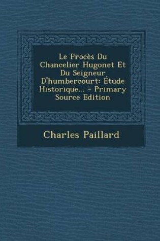 Cover of Le Proces Du Chancelier Hugonet Et Du Seigneur D'humbercourt