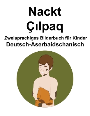Book cover for Deutsch-Aserbaidschanisch Nackt / Ç&#305;lpaq Zweisprachiges Bilderbuch für Kinder