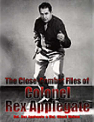 Book cover for The Close-combat Files of Colonel Rex Applegate
