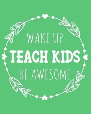 Book cover for Wake Up Teach Kids Be Awesome