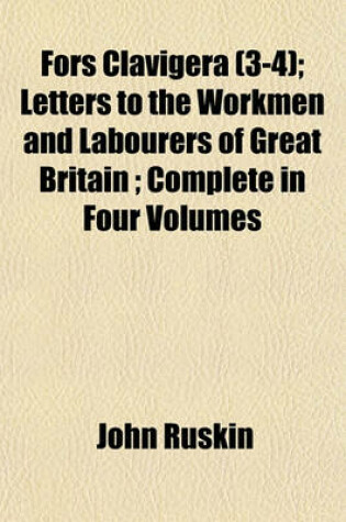 Cover of Fors Clavigera (3-4); Letters to the Workmen and Labourers of Great Britain; Complete in Four Volumes