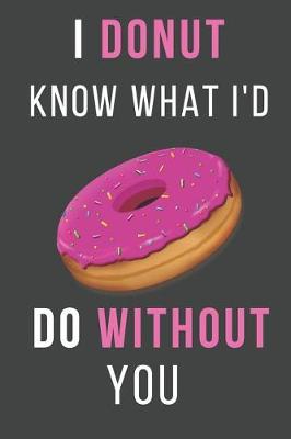 Book cover for I Donut Know What I'd Do Without You