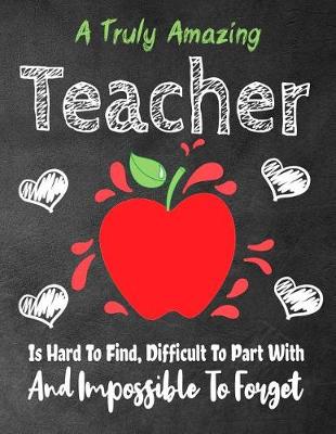 Cover of A Truly Amazing Teacher Is Hard To Find, Difficult To Part With And Impossible To Forget