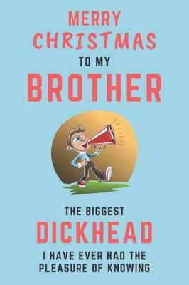 Book cover for Merry Christmas To My Brother - The Biggest Dickhead I Have Ever Had The Pleasure Of Knowing
