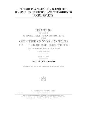 Book cover for Seventh in a series of subcommittee hearings on protecting and strengthening Social Security