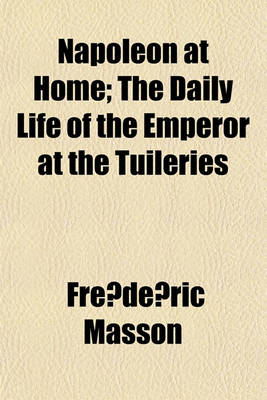 Book cover for Napoleon at Home; The Daily Life of the Emperor at the Tuileries