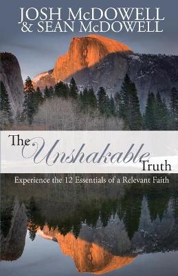 Book cover for The Unshakable Truth: Experience the 12 Essentials of a Relevant Faith