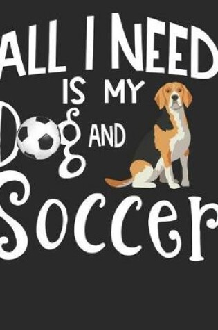 Cover of All I Need Is My Dog And Soccer