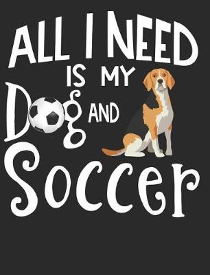 Book cover for All I Need Is My Dog And Soccer